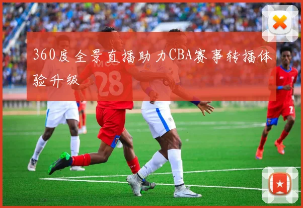 360度全景直播助力CBA赛事转播体验升级