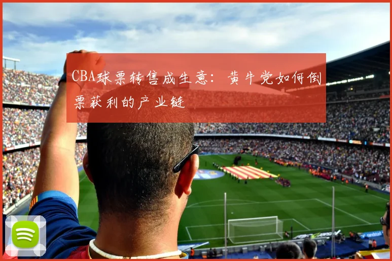 CBA球票转售成生意：黄牛党如何倒票获利的产业链